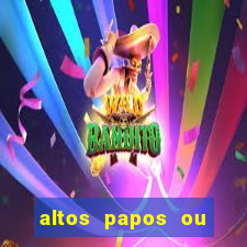 altos papos ou autos papos